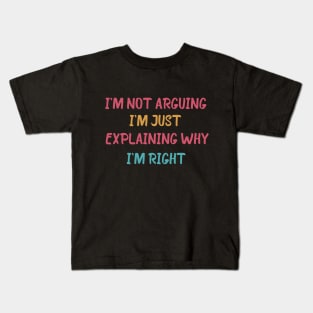 I'm Not Arguing I'm Just Explaining Why I'm Right Kids T-Shirt